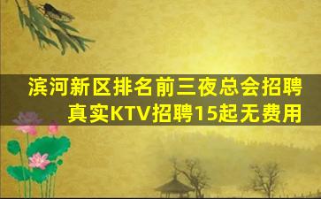 滨河新区排名前三夜总会招聘真实KTV招聘15起无费用